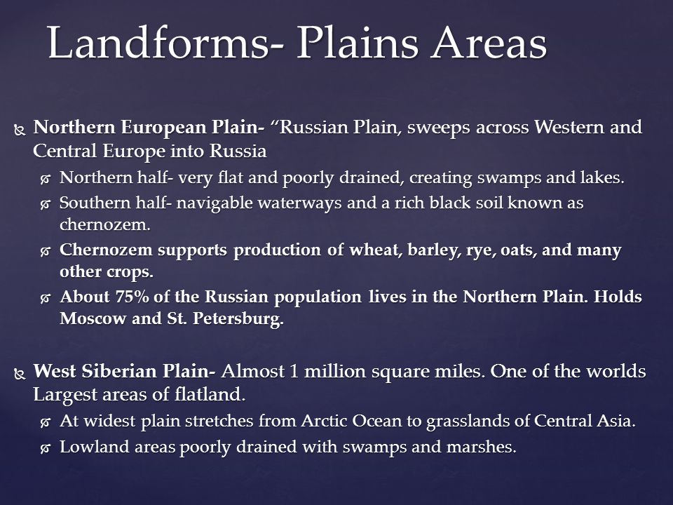  Northern European Plain- Russian Plain, sweeps across Western and Central Europe into Russia  Northern half- very flat and poorly drained, creating swamps and lakes.