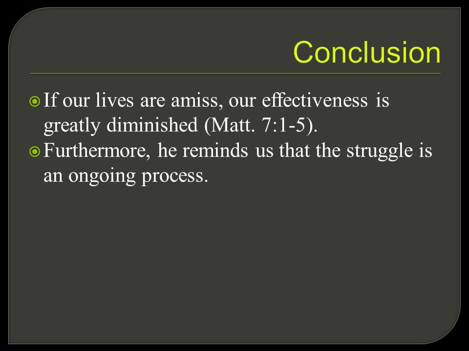  If our lives are amiss, our effectiveness is greatly diminished (Matt.