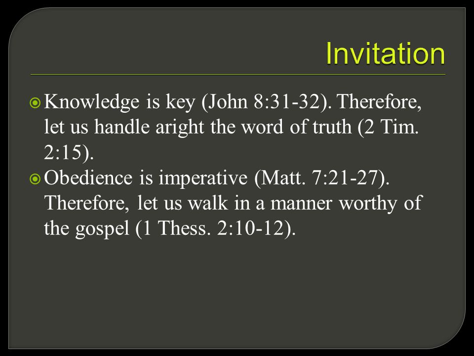  Knowledge is key (John 8:31-32). Therefore, let us handle aright the word of truth (2 Tim.