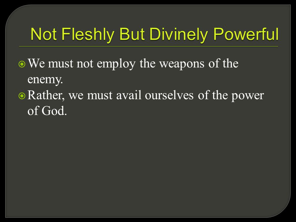  We must not employ the weapons of the enemy.