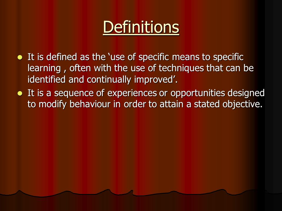 Definitions It is defined as the ‘use of specific means to specific learning, often with the use of techniques that can be identified and continually improved’.