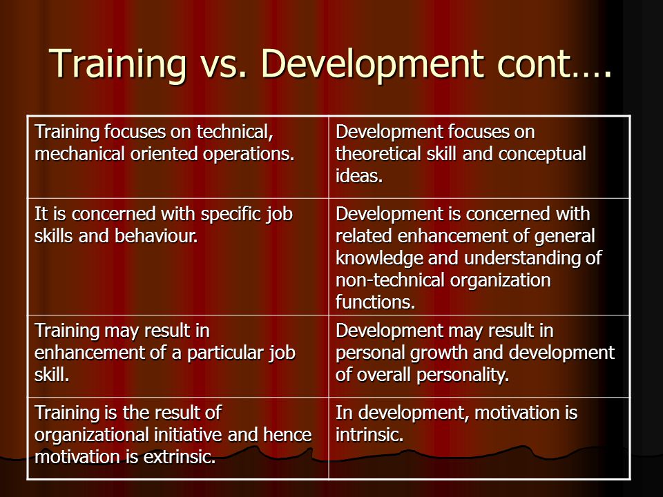 Training vs. Development cont…. Training focuses on technical, mechanical oriented operations.