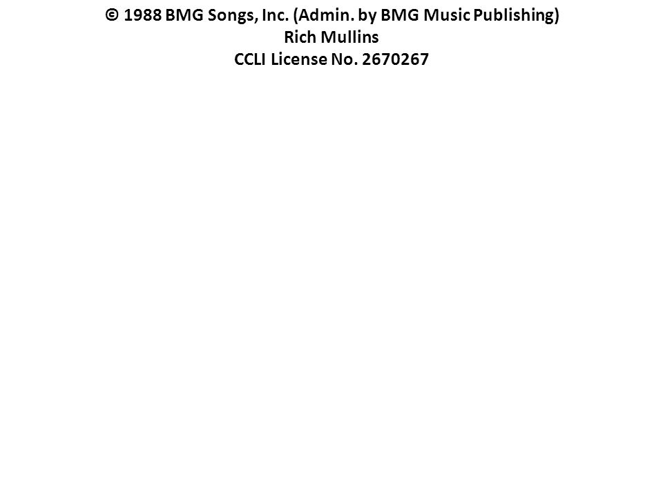 © 1988 BMG Songs, Inc. (Admin. by BMG Music Publishing) Rich Mullins CCLI License No