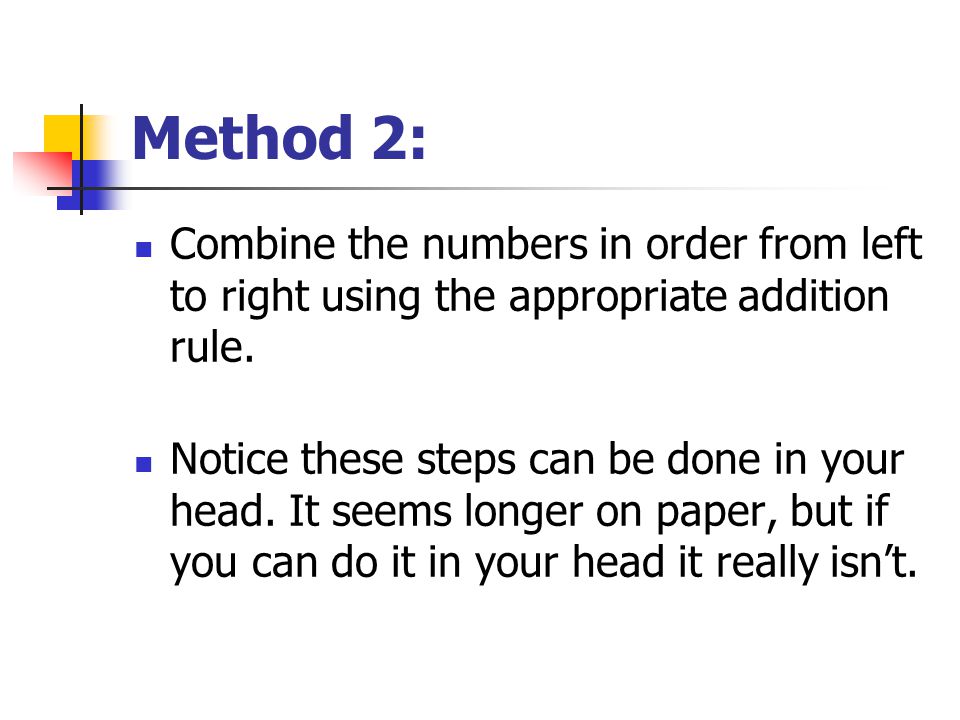 Method 2: Combine the numbers in order from left to right using the appropriate addition rule.