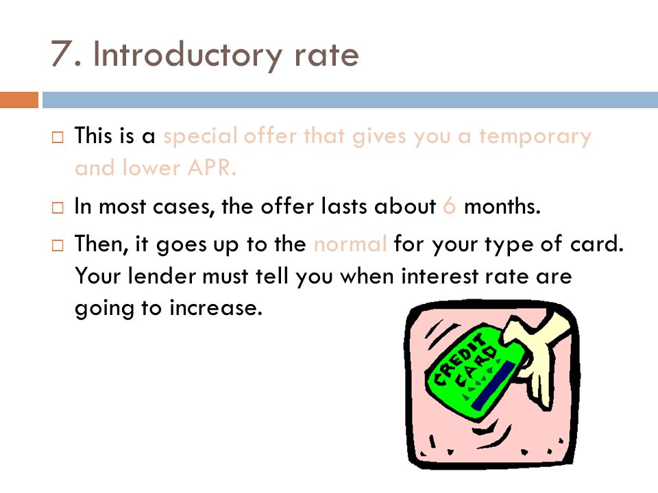 7. Introductory rate  This is a special offer that gives you a temporary and lower APR.