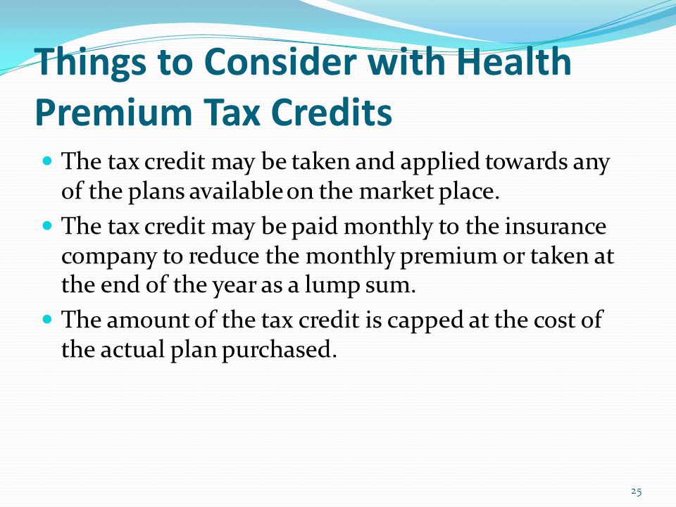 Things to Consider with Health Premium Tax Credits The tax credit may be taken and applied towards any of the plans available on the market place.