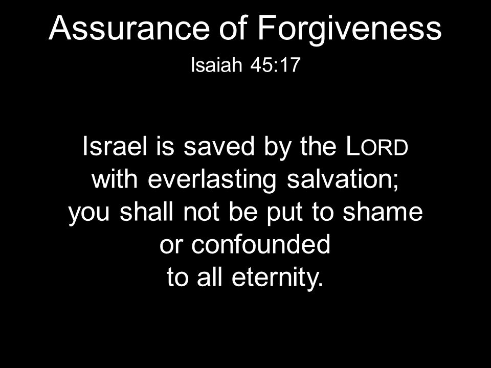 Israel is saved by the L ORD with everlasting salvation; you shall not be put to shame or confounded to all eternity.