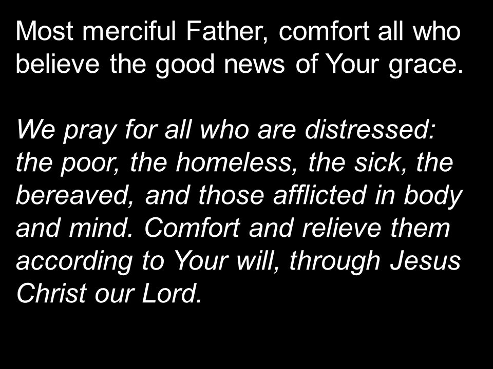 Most merciful Father, comfort all who believe the good news of Your grace.