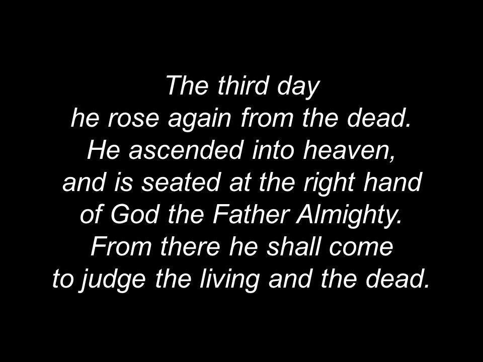 The third day he rose again from the dead.
