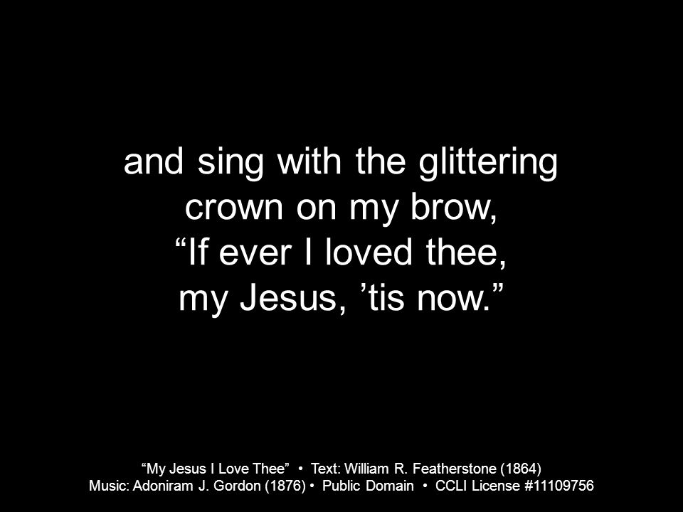 My Jesus I Love Thee Text: William R. Featherstone (1864) Music: Adoniram J.