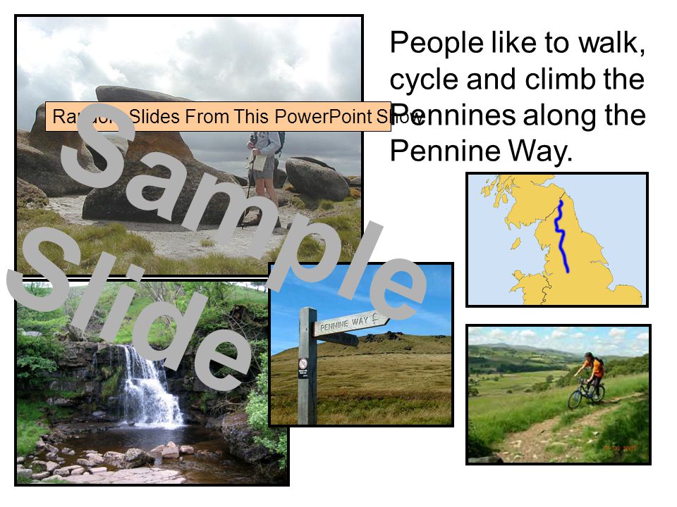 Random Slides From This PowerPoint Show People like to walk, cycle and climb the Pennines along the Pennine Way.
