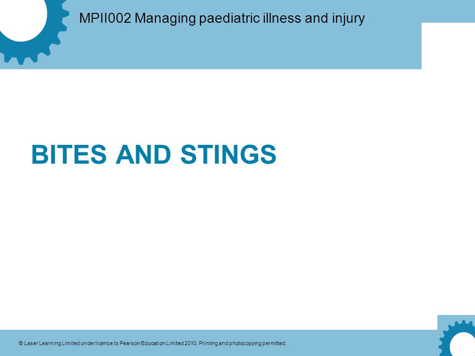 MPII002 Managing paediatric illness and injury © Laser Learning Limited under licence to Pearson Education Limited 2010.