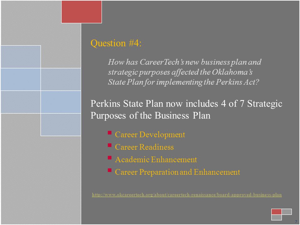 7 Question #4: How has CareerTech’s new business plan and strategic purposes affected the Oklahoma’s State Plan for implementing the Perkins Act.