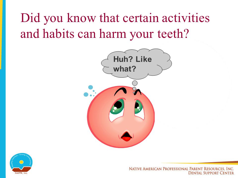 Did you know that certain activities and habits can harm your teeth Huh Like what