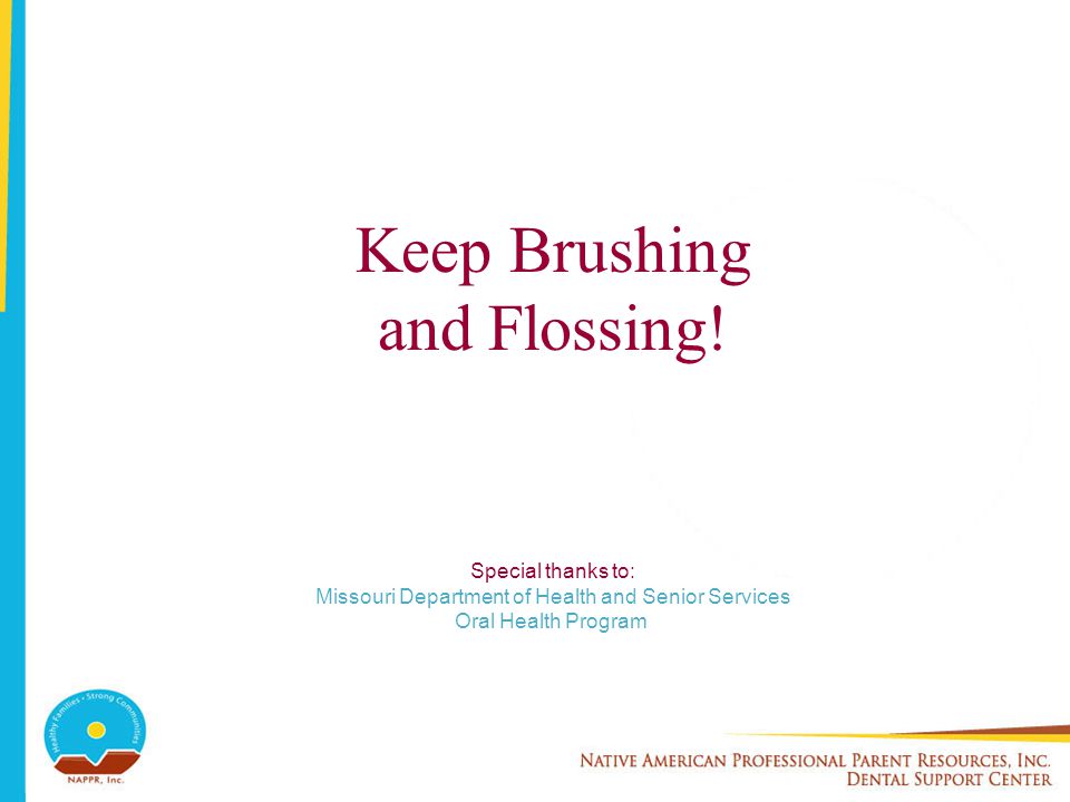 Keep Brushing and Flossing.