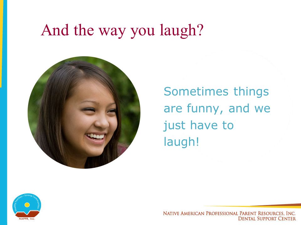 And the way you laugh Sometimes things are funny, and we just have to laugh!
