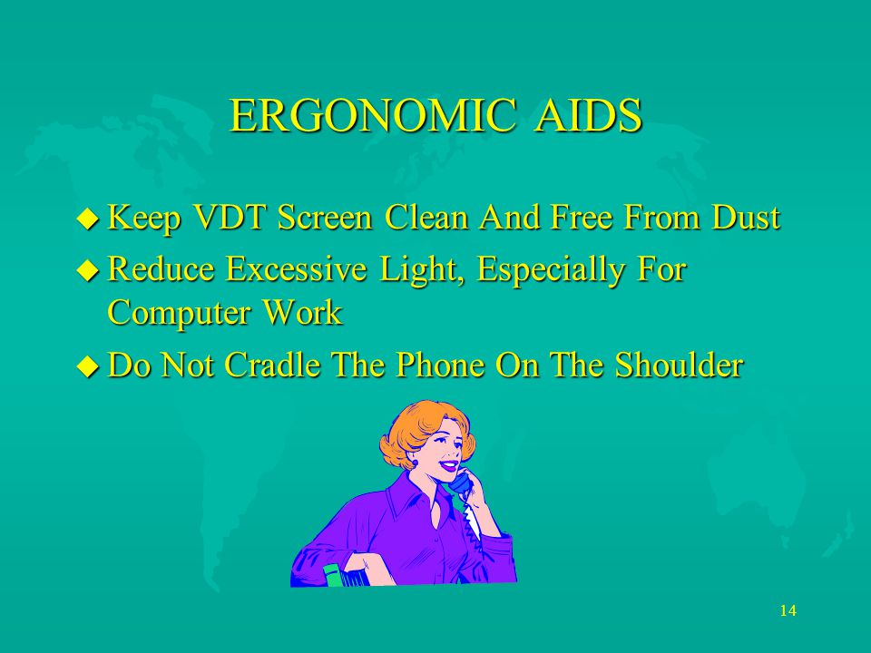 14 ERGONOMIC AIDS u Keep VDT Screen Clean And Free From Dust u Reduce Excessive Light, Especially For Computer Work u Do Not Cradle The Phone On The Shoulder