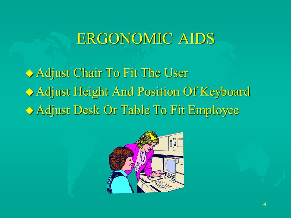 4 ERGONOMIC AIDS u Adjust Chair To Fit The User u Adjust Height And Position Of Keyboard u Adjust Desk Or Table To Fit Employee