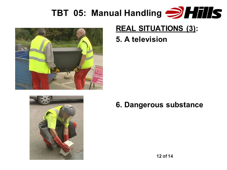 TBT 05: Manual Handling REAL SITUATIONS (3): 5.A television 6.Dangerous substance 12 of 14