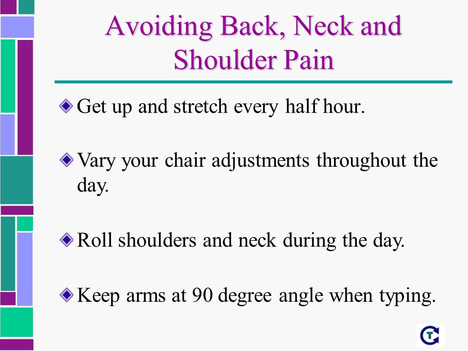 Avoiding Back, Neck and Shoulder Pain Get up and stretch every half hour.