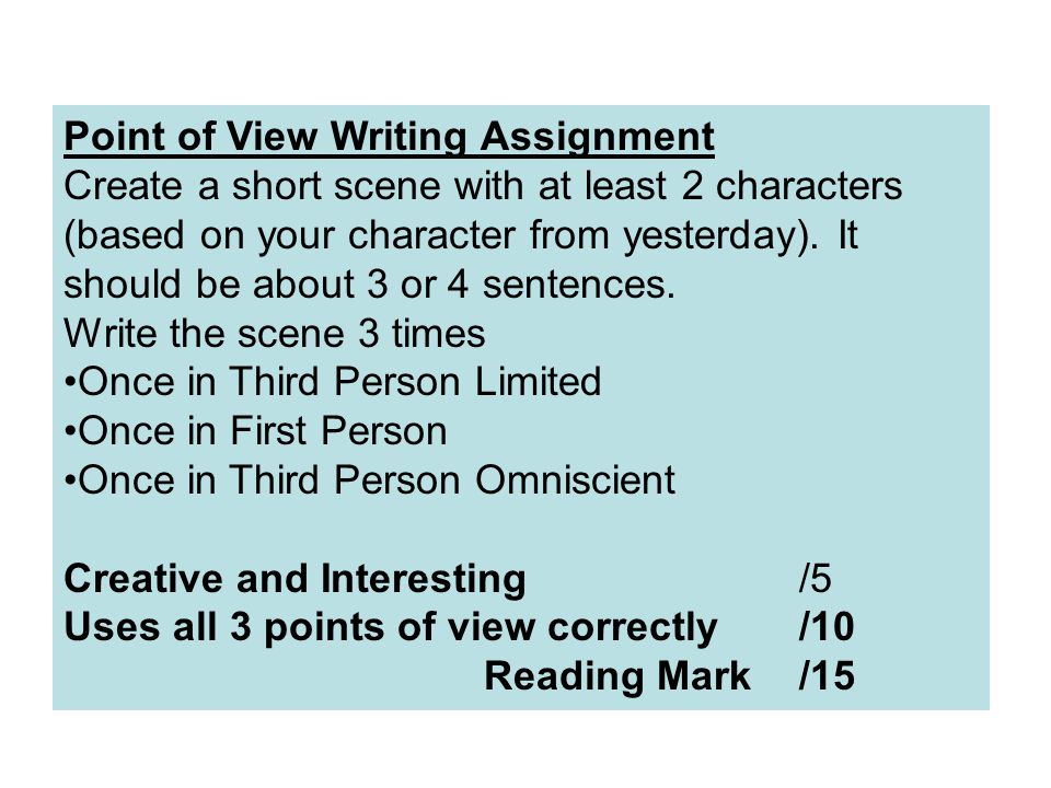Point of View Writing Assignment Create a short scene with at least 2 characters (based on your character from yesterday).