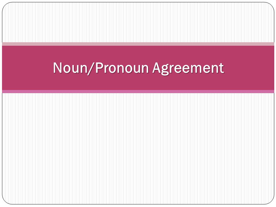 Noun/Pronoun Agreement