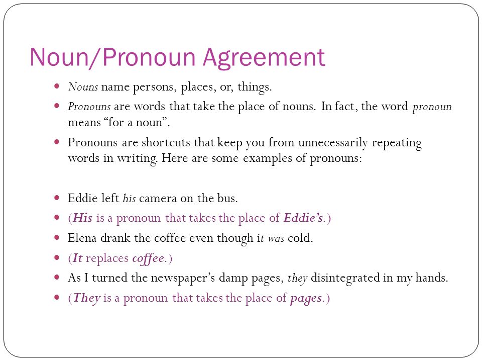 Nouns name persons, places, or, things. Pronouns are words that take the place of nouns.