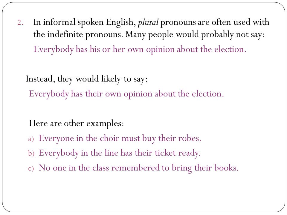 2. In informal spoken English, plural pronouns are often used with the indefinite pronouns.