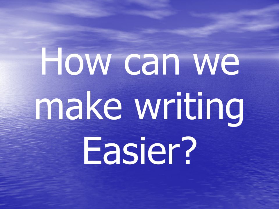 How can we make writing Easier