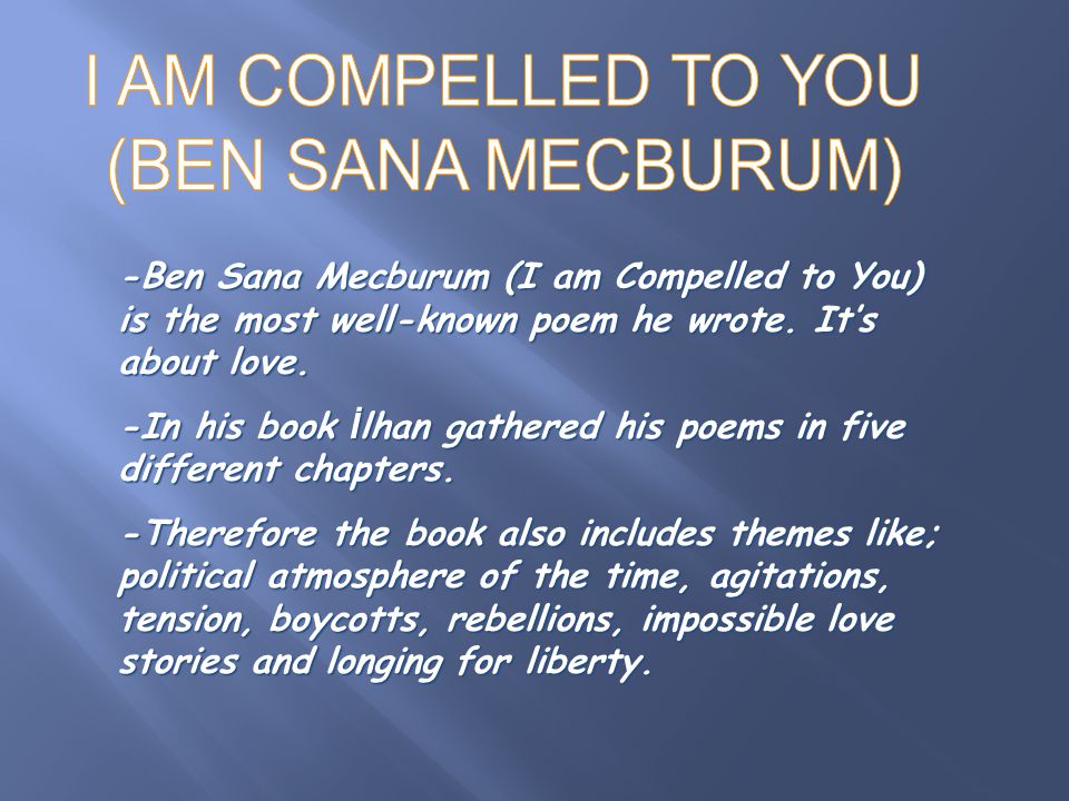 -Ben Sana Mecburum (I am Compelled to You) is the most well-known poem he wrote.