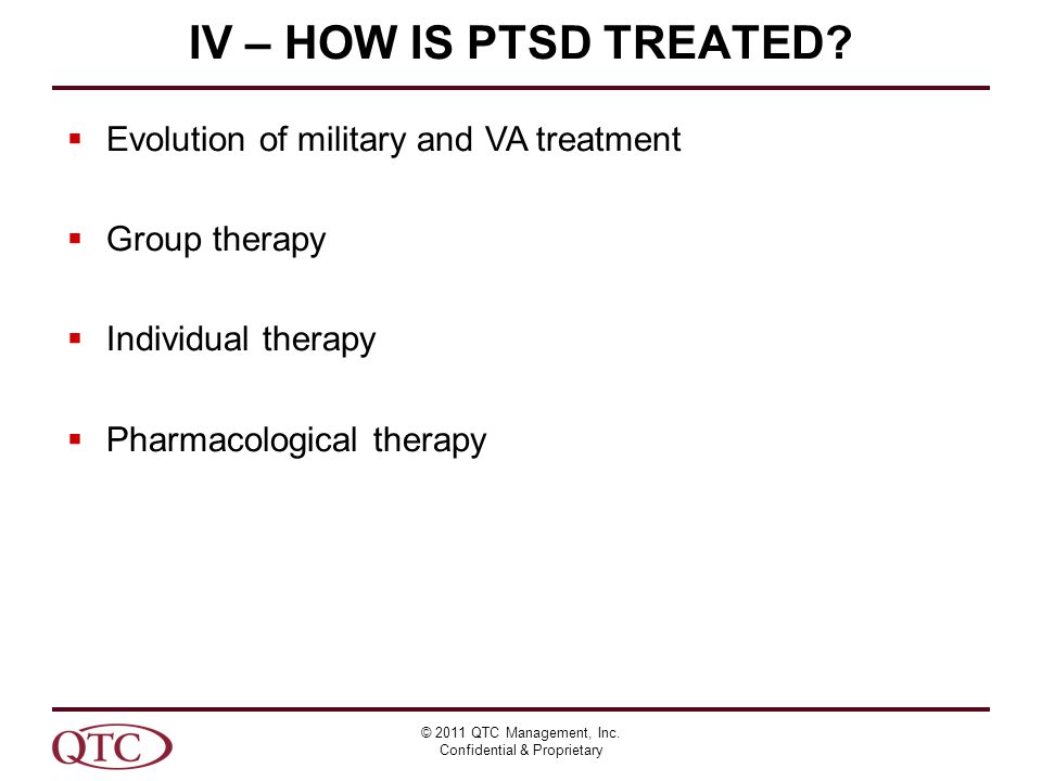 IV – HOW IS PTSD TREATED. © 2011 QTC Management, Inc.