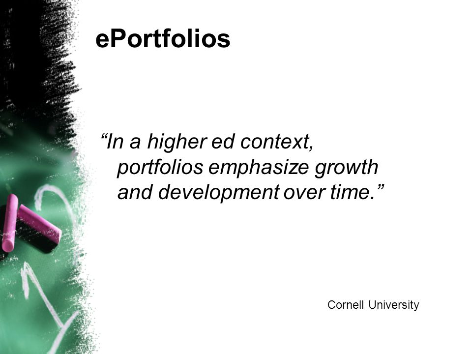 ePortfolios In a higher ed context, portfolios emphasize growth and development over time. Cornell University