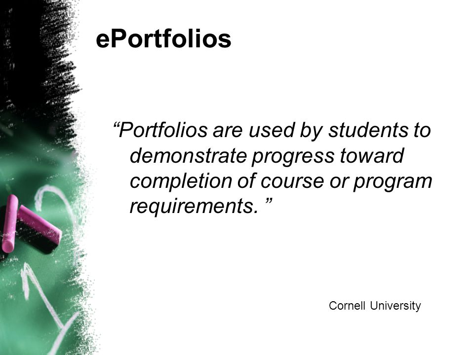 ePortfolios Portfolios are used by students to demonstrate progress toward completion of course or program requirements.