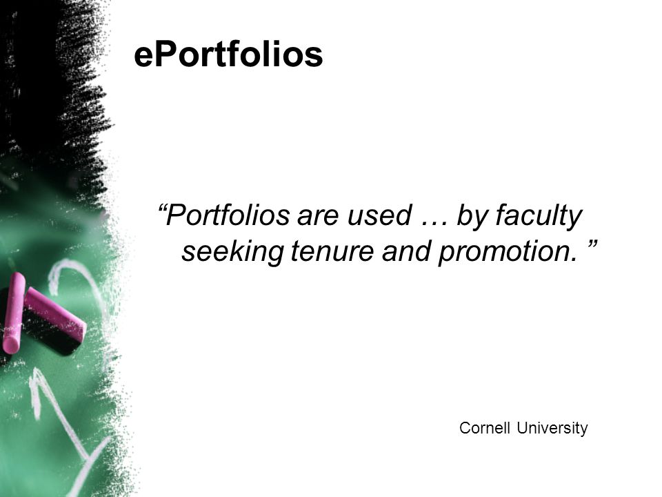 ePortfolios Portfolios are used … by faculty seeking tenure and promotion. Cornell University