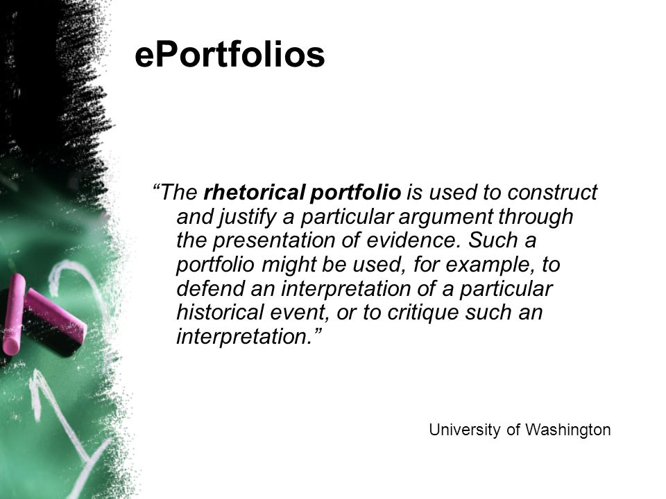ePortfolios The rhetorical portfolio is used to construct and justify a particular argument through the presentation of evidence.