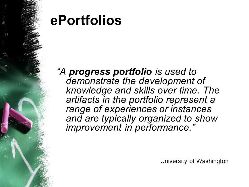 ePortfolios A progress portfolio is used to demonstrate the development of knowledge and skills over time.