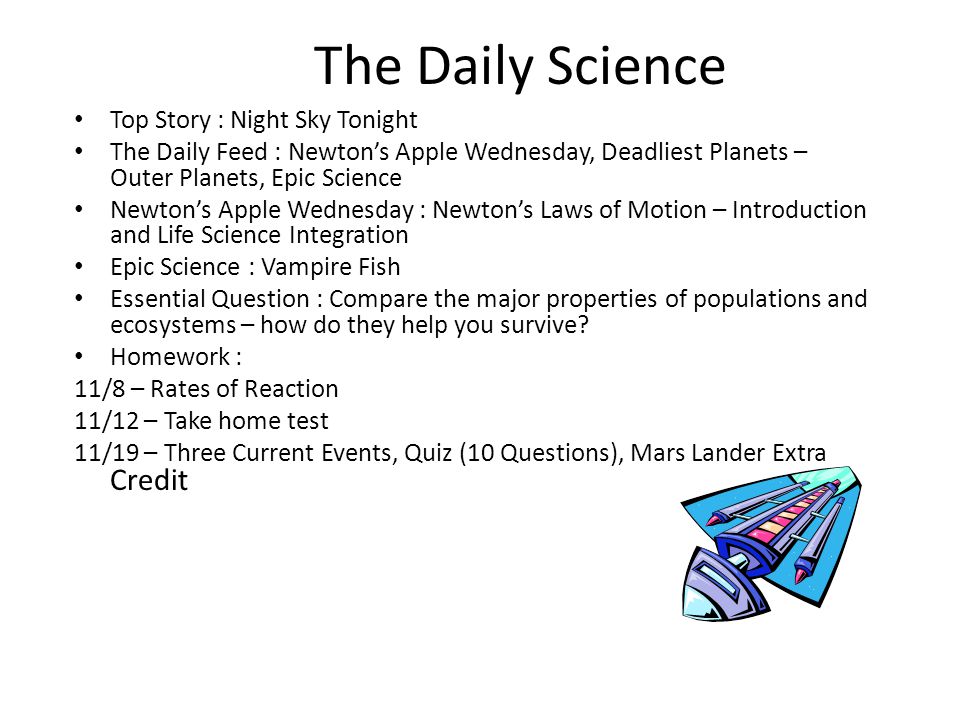 The Daily Science Top Story : Night Sky Tonight The Daily Feed : Newton’s Apple Wednesday, Deadliest Planets – Outer Planets, Epic Science Newton’s Apple Wednesday : Newton’s Laws of Motion – Introduction and Life Science Integration Epic Science : Vampire Fish Essential Question : Compare the major properties of populations and ecosystems – how do they help you survive.