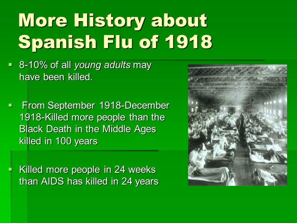 More History about Spanish Flu of 1918  8-10% of all young adults may have been killed.