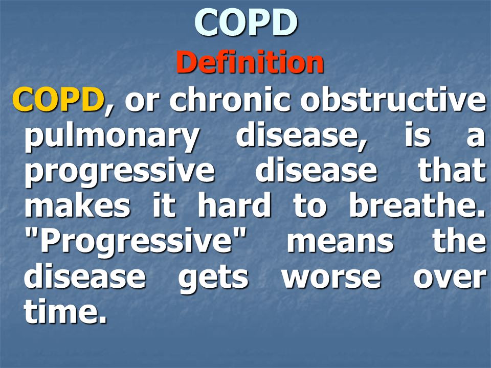 COPD Definition COPD, or chronic obstructive pulmonary disease, is a progressive disease that makes it hard to breathe.