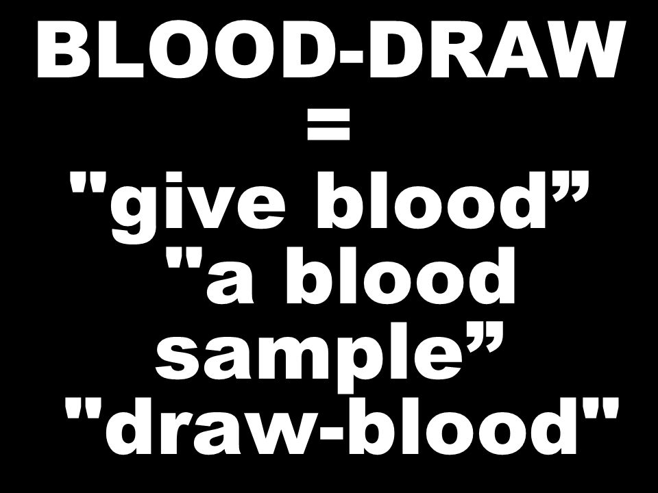 BLOOD-DRAW = give blood a blood sample draw-blood