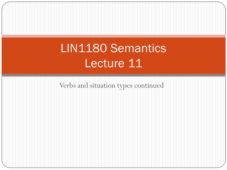 Verbs and situation types continued LIN1180 Semantics Lecture 11