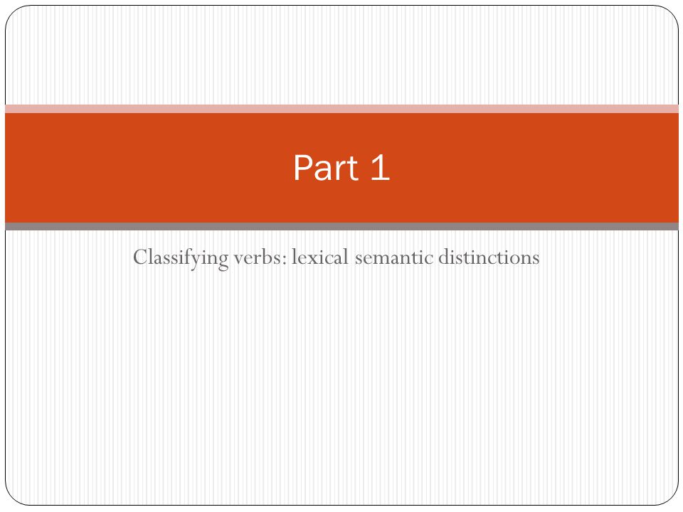Classifying verbs: lexical semantic distinctions Part 1