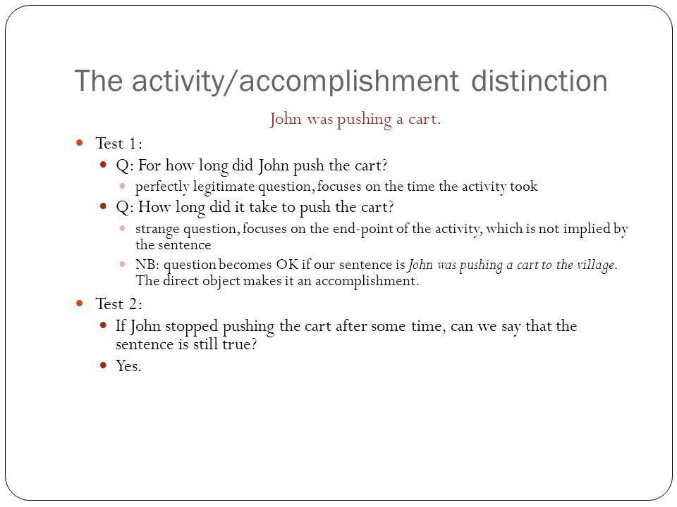 The activity/accomplishment distinction John was pushing a cart.