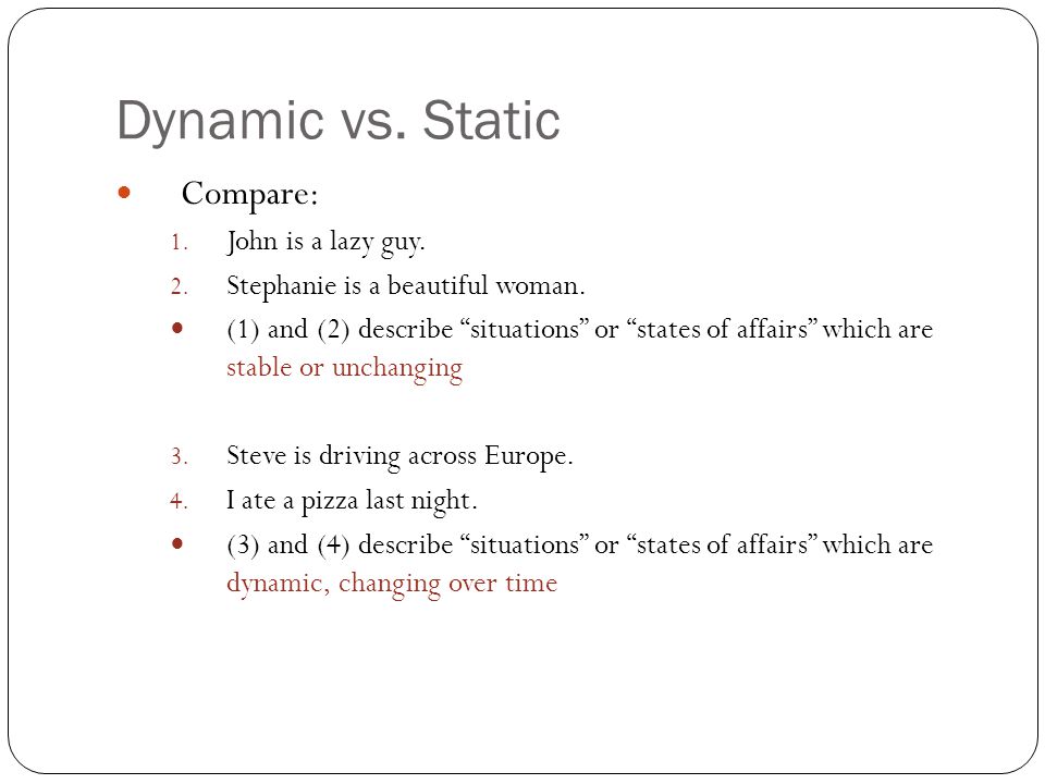 Dynamic vs. Static Compare: 1. John is a lazy guy.