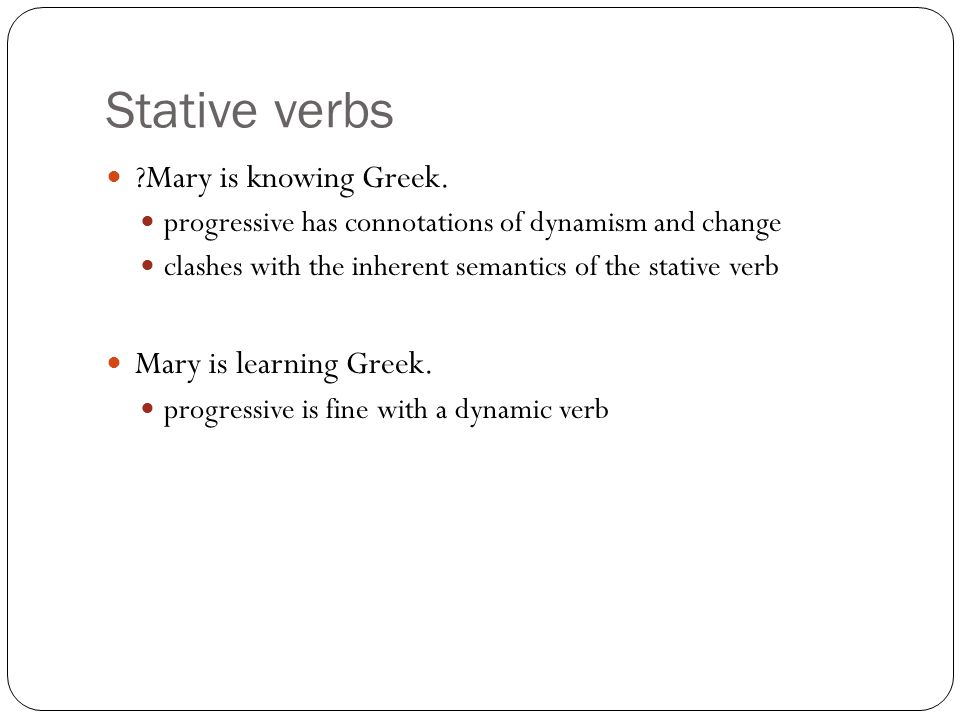 Stative verbs Mary is knowing Greek.