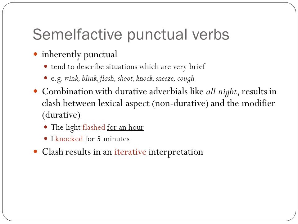 Semelfactive punctual verbs inherently punctual tend to describe situations which are very brief e.g.