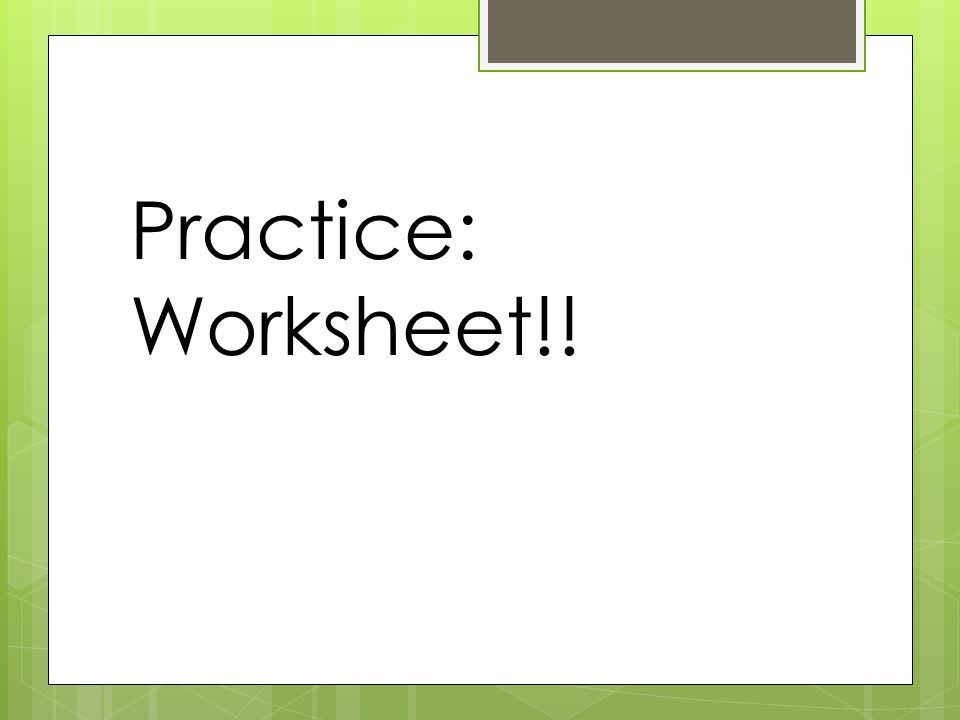 Practice: Worksheet!!