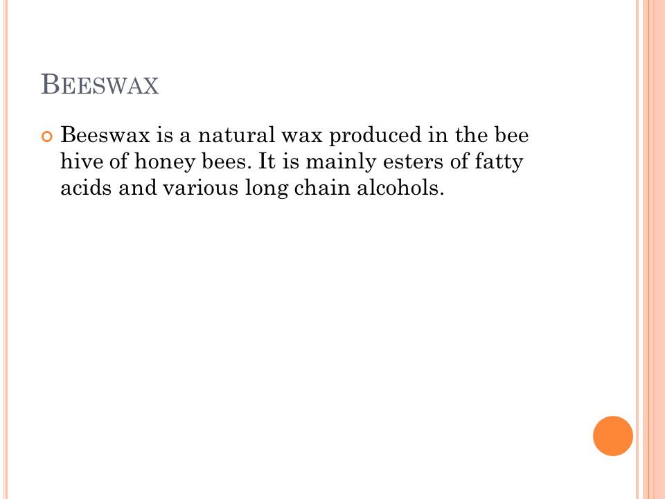 B EESWAX Beeswax is a natural wax produced in the bee hive of honey bees.