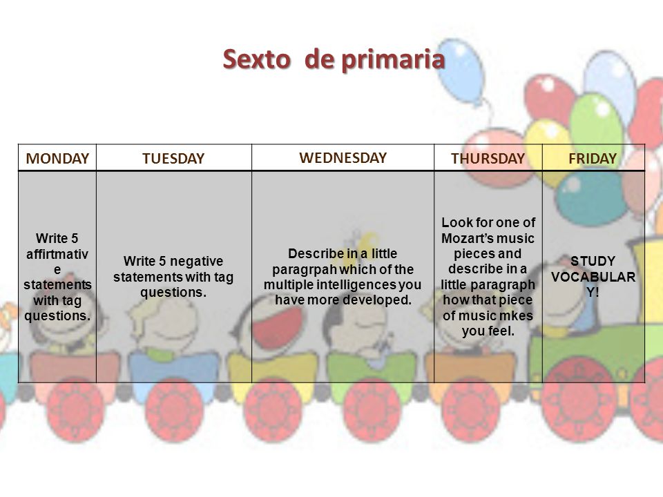 Sexto de primaria MONDAYTUESDAY WEDNESDAY THURSDAYFRIDAY Write 5 affirtmativ e statements with tag questions.
