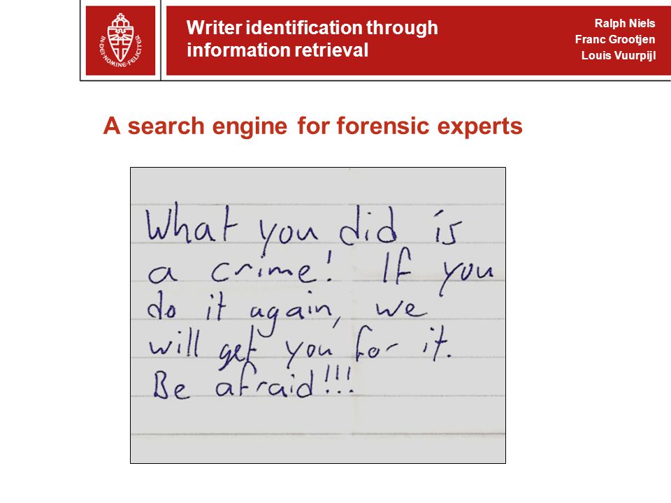A search engine for forensic experts Writer identification through information retrieval Ralph Niels Franc Grootjen Louis Vuurpijl